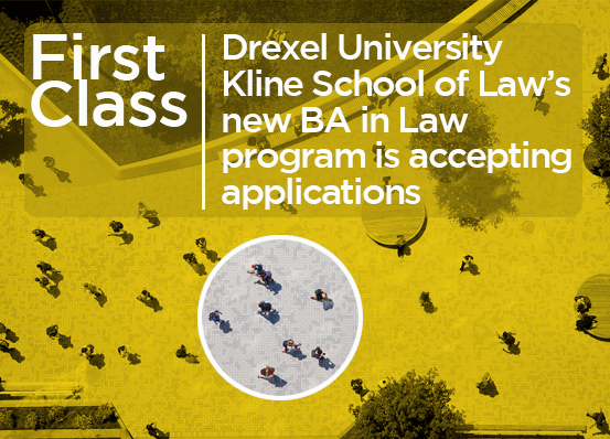 Drone image of students walking through campus from birds' eye view. Text reads: First Class, Drexel University Kline School of Law's new BA in Law program is accepting applications